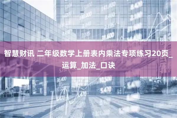 智慧财讯 二年级数学上册表内乘法专项练习20页_运算_加法_口诀